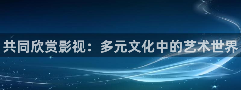 98在线高清免费：共同欣赏影视：多元文化中的艺术世界