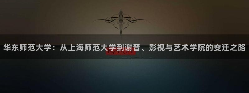 1988年大陆电影：华东师范大学：从上海师范大学到谢晋、影视与艺术学院的变迁之路